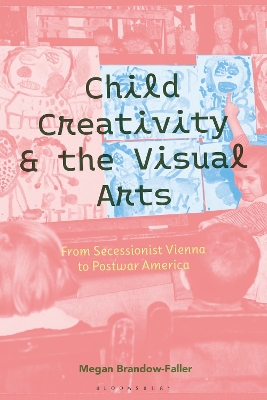 Child Creativity and the Visual Arts: From Secessionist Vienna to Postwar America book