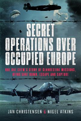 Secret Operations Over Occupied Europe: One RAF Crew’s Story of Clandestine Missions, Being Shot Down, Escape and Capture book