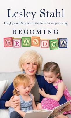 Becoming Grandma: The Joys and Science of the New Grandparenting by Lesley Stahl