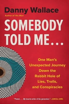 Somebody Told Me...: One Man's Unexpected Journey Down the Rabbit Hole of Lies, Trolls, and Conspiracies book