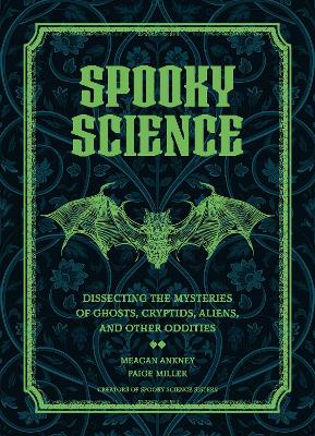 Spooky Science: Dissecting the Mysteries of Ghosts, Cryptids, Aliens, and Other Oddities book