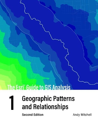 The Esri Guide to GIS Analysis, Volume 1: Geographic Patterns and Relationships by Andy Mitchell