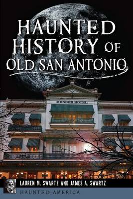 Haunted History of Old San Antonio by Lauren M Swartz