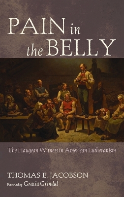 Pain in the Belly: The Haugean Witness in American Lutheranism by Thomas E Jacobson