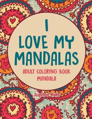 I love My Mandalas: Adult Coloring Book Mandala book