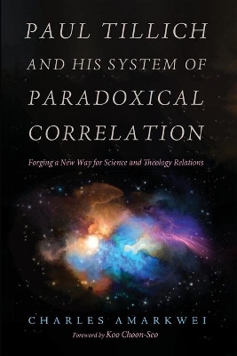 Paul Tillich and His System of Paradoxical Correlation by Charles Amarkwei