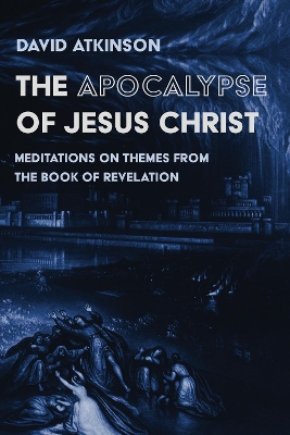 The Apocalypse of Jesus Christ by David Atkinson