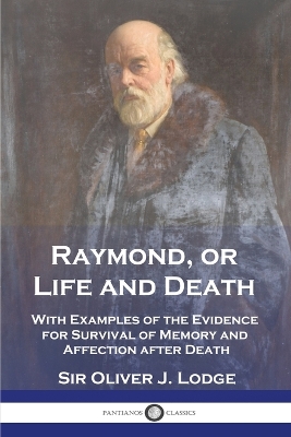 Raymond, or Life and Death: With Examples of the Evidence for Survival of Memory and Affection after Death book