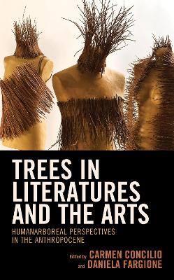 Trees in Literatures and the Arts: HumanArboreal Perspectives in the Anthropocene by Carmen Concilio
