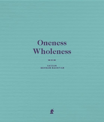Oneness Wholeness: Sassan Behnam-Bakhtiar book