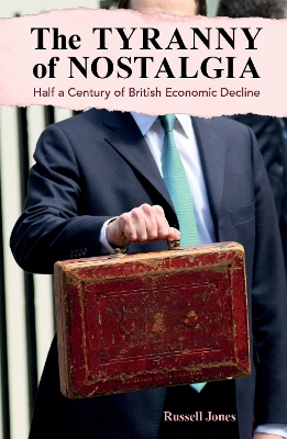 The Tyranny of Nostalgia: Half a Century of British Economic Decline book