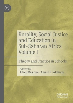 Rurality, Social Justice and Education in Sub-Saharan Africa Volume I: Theory and Practice in Schools by Alfred Masinire