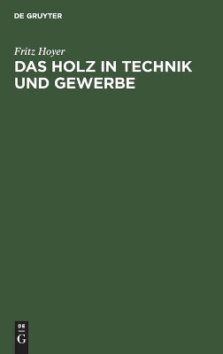 Das Holz in Technik Und Gewerbe: Seine Verwendungsmöglichkeiten, Eigenschaften, Schäden Und Krankheiten book