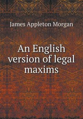 An An English version of legal maxims by James Appleton Morgan