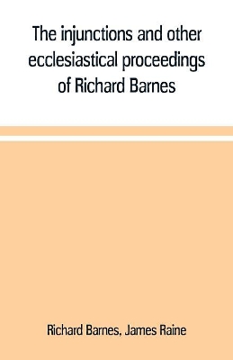 The injunctions and other ecclesiastical proceedings of Richard Barnes, bishop of Durham, from 1575 to 1587 book