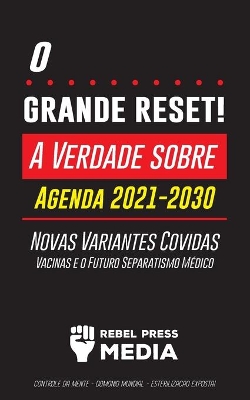 O Grande Reset!: A Verdade sobre a Agenda 2021-2030, Novas Variantes Covidas, Vacinas e o Futuro Separatismo Médico - Controle da mente - Domínio mundial - Esterilização Exposta! book