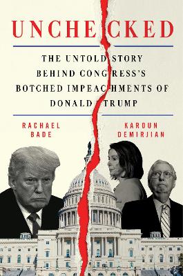 Unchecked: The Untold Story Behind Congress's Botched Impeachments of Donald Trump by Rachael Bade