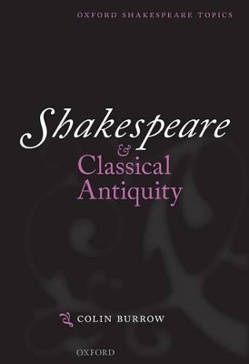 Shakespeare and Classical Antiquity by Colin Burrow