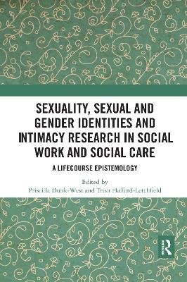 Sexuality, Sexual and Gender Identities and Intimacy Research in Social Work and Social Care: A Lifecourse Epistemology by Priscilla Dunk-West