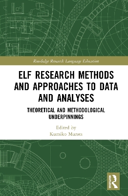 ELF Research Methods and Approaches to Data and Analyses: Theoretical and Methodological Underpinnings by Kumiko Murata