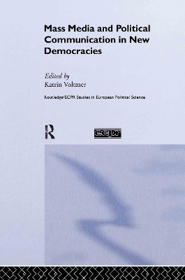 Mass Media and Political Communication in New Democracies by Katrin Voltmer