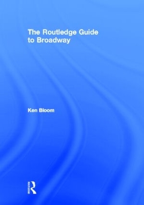 Routledge Guide to Broadway by Ken Bloom