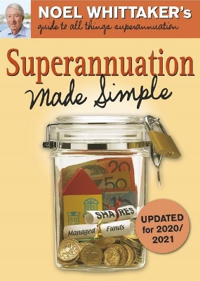 Superannuation Made Simple (Updated for 2020/2021): Noel Whittaker's Guide to All Things Superannuation by Noel Whittaker