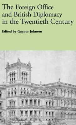 The Foreign Office and British Diplomacy in the Twentieth Century by Gaynor Johnson