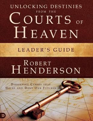 Unlocking Destinies From the Courts of Heaven Leader's Guide: Dissolving Curses That Delay and Deny Our Futures book