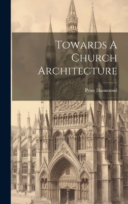 Towards A Church Architecture by Peter Hammond