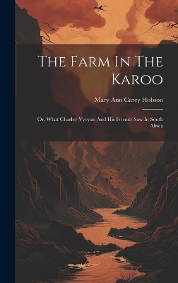 The Farm In The Karoo: Or, What Charley Vyvyan And His Friends Saw In South Africa book