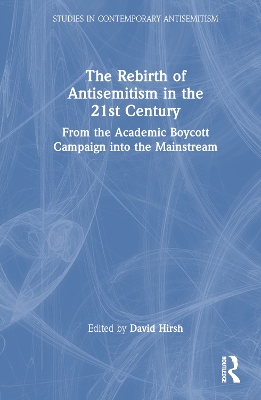 The Rebirth of Antisemitism in the 21st Century: From the Academic Boycott Campaign into the Mainstream by David Hirsh