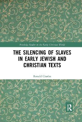 The Silencing of Slaves in Early Jewish and Christian Texts by Ronald Charles