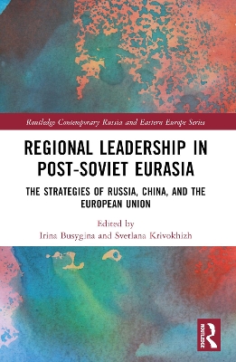 Regional Leadership in Post-Soviet Eurasia: The Strategies of Russia, China, and the European Union book
