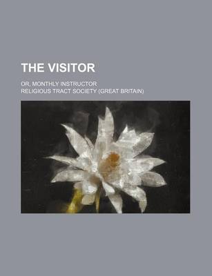 The Visitor; Or, Monthly Instructor by Religious Tract Society