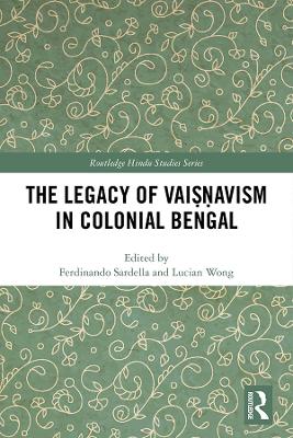 The Legacy of Vaiṣṇavism in Colonial Bengal by Ferdinando Sardella