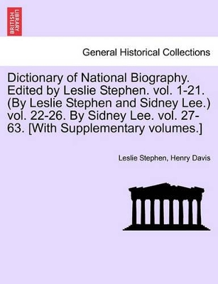Dictionary of National Biography. Edited by Leslie Stephen. Vol. 1-21. (by Leslie Stephen and Sidney Lee. Vol. 22-26. by Sidney Lee. Vol. 27-63. [With Supplementary Volumes.] by Sir Leslie Stephen