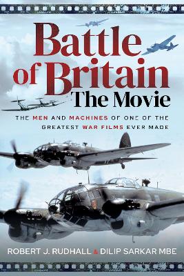 Battle of Britain The Movie: The Men and Machines of one of the Greatest War Films Ever Made by Dilip Sarkar MBE