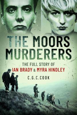 The Moors Murderers: The Full Story of Ian Brady and Myra Hindley by Chris Cook