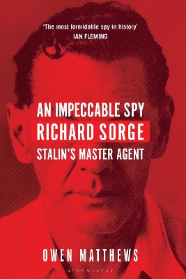 An Impeccable Spy: Richard Sorge, Stalin’s Master Agent by Owen Matthews