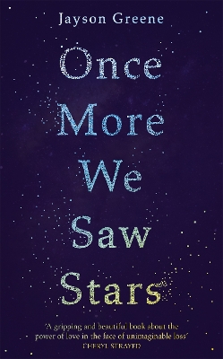 Once More We Saw Stars: A Memoir of Life and Love After Unimaginable Loss by Jayson Greene