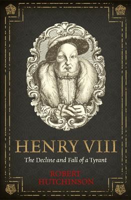 Henry VIII: The Decline and Fall of a Tyrant book