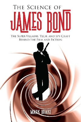 The Science of James Bond: The Super-Villains, Tech, and Spy-Craft Behind the Film and Fiction book