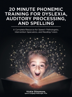 20 Minute Phonemic Training for Dyslexia, Auditory Processing, and Spelling: A Complete Resource for Speech Pathologists, Intervention Specialists, and Reading Tutors book