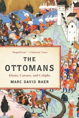 The Ottomans: Khans, Caesars, and Caliphs by Marc David Baer