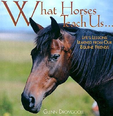 What Horses Teach Us: Life's Lessons Learned from Our Equine Friends book