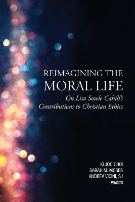 Reimagining the Moral Life: On Lisa Sowle Cahill's Contributions to Christian Ethics book