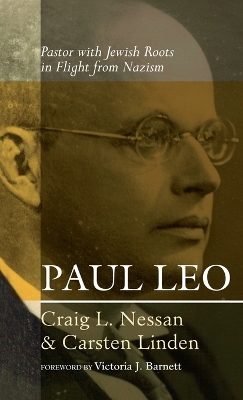 Paul Leo: Pastor with Jewish Roots in Flight from Nazism by Craig L Nessan