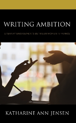 Writing Ambition: Literary Engagements between Women in France book