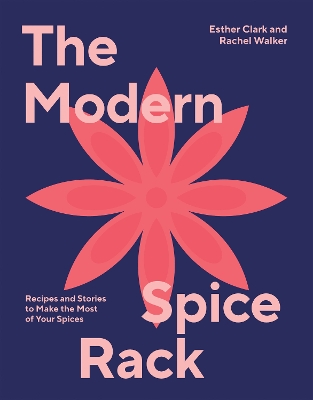 The Modern Spice Rack: Recipes and Stories to Make the Most of Your Spices book